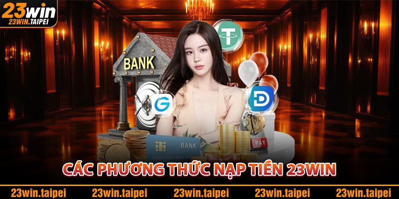 Nạp Tiền 23WIN – Phương Thức Đa Dạng, Bảo Mật Tuyệt Đối 2 Các Phương Thức Nạp Tiền 23WIN