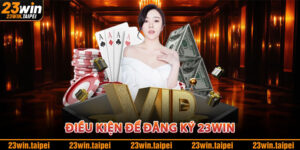 Điều Kiện Để Đăng Ký 23WIN